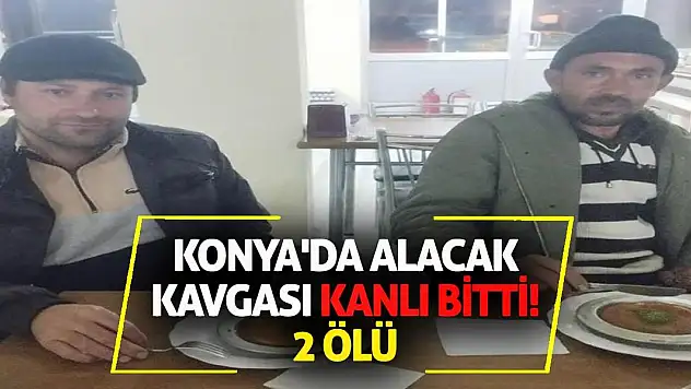 Konya'da alacak kavgası kanlı bitti! 2 ölü