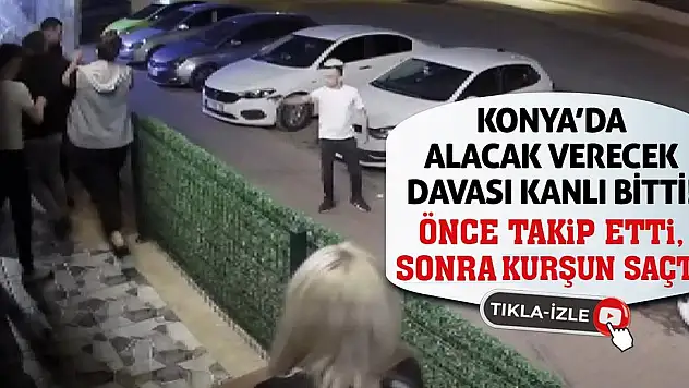 Konya'da Alacak Verecek Davası Kanlı Bitti! Önce Takip Etti, Sonra Kurşun Saçtı!