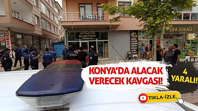 Konya'da Alacak Verecek Kavgası! 4 Yaralı