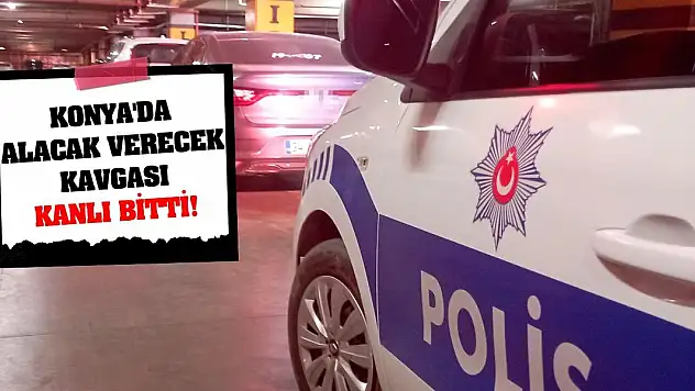 Konya'da alacak verecek kavgası kanlı bitti!