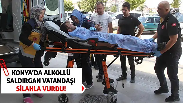 Konya'da Alkollü Saldırgan Vatandaşı Silahla Vurdu!