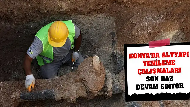 Konya'da Altyapı Yenileme Çalışmaları Son Gaz Devam Ediyor