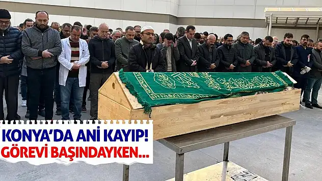 Konya'da Ani Kayıp! Görevi Başındayken...