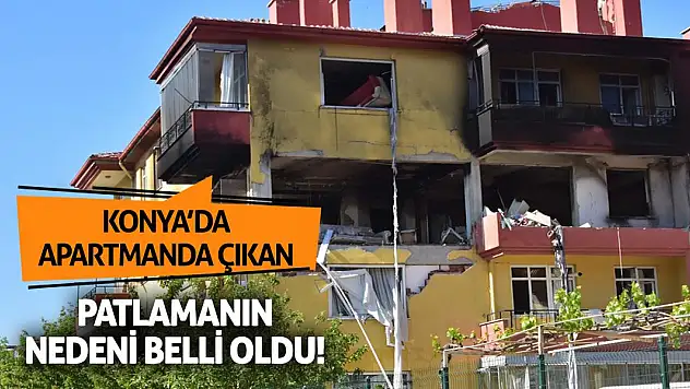 Konya'da apartmanda çıkan patlamanın nedeni belli oldu!