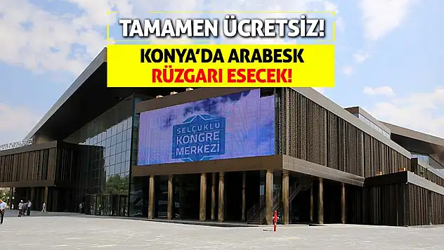 Konya'da Arabesk Rüzgarı Esecek! Tamamen Ücretsiz!