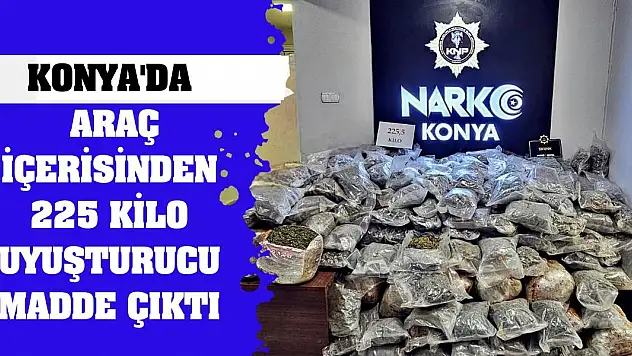 Konya'da araç içerisinden 225 kilo uyuşturucu madde çıktı