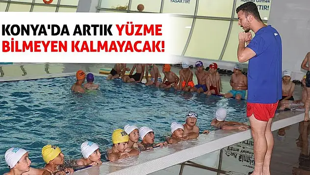 Konya'da Artık Yüzme Bilmeyen Kalmayacak!