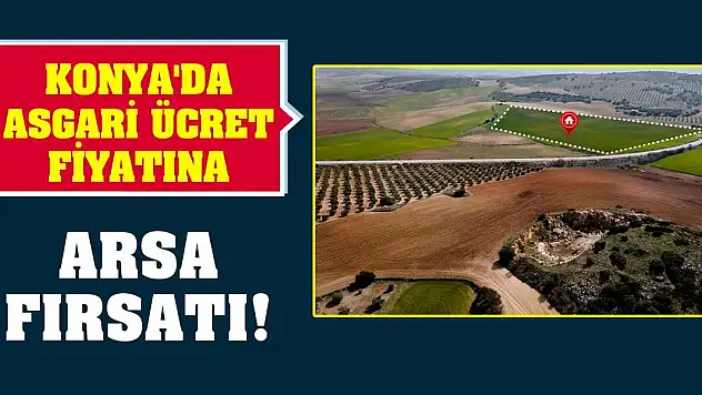 Konya'da asgari ücret fiyatına arsa fırsatı!