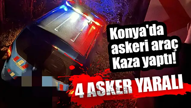 Konya'da askeri araç kaza yaptı! 4 asker yaralı