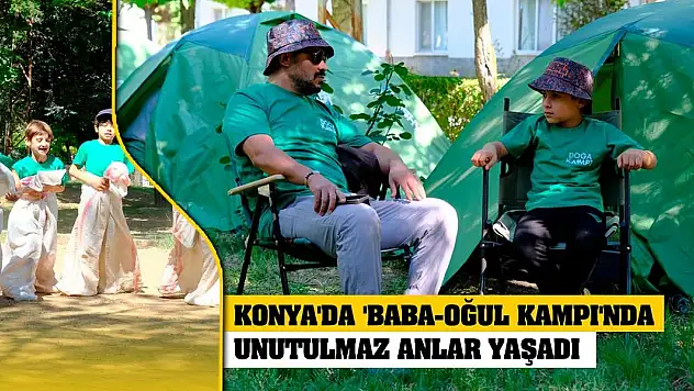 Konya'da 'Baba-oğul Kampı'nda Unutulmaz Anlar Yaşadı