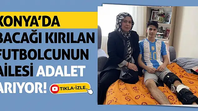 Konya'da Bacağı Kırılan Futbolcunun Ailesi Adalet Arıyor!