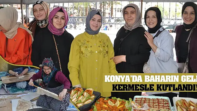 Konya'da baharın gelişi kermesle kutlandı!