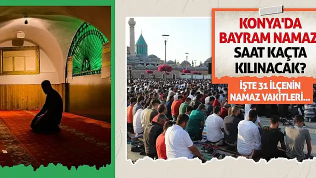 Konya'da bayram namazı saat kaçta kılınacak? İşte 31 ilçenin namaz vakitleri...