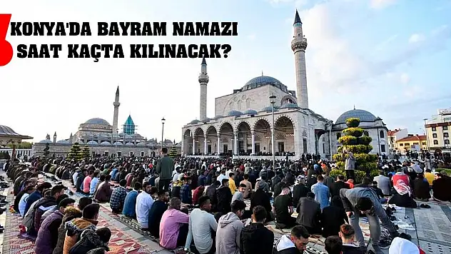 Konya'da Bayram Namazı Saat Kaçta Kılınacak?
