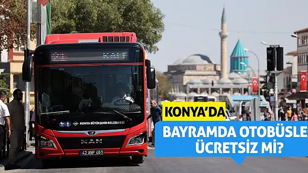 Konya'da Bayramda Otobüsler Ücretsiz Mi?