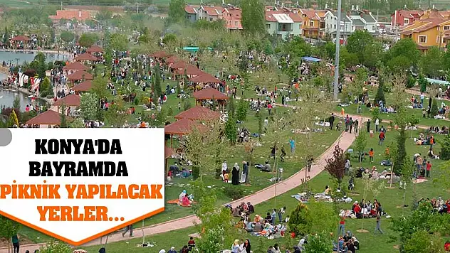 Konya'da bayramda piknik yapılacak yerler...