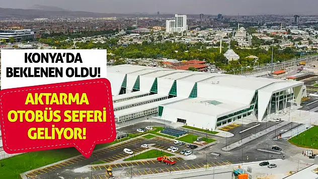 Konya'da Beklenen Oldu! Aktarma Otobüs Seferi Geliyor!