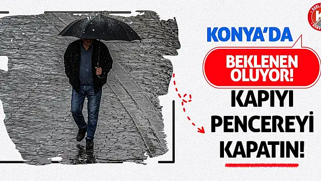 Konya'da beklenen oluyor! Kapıyı pencereyi kapatın!