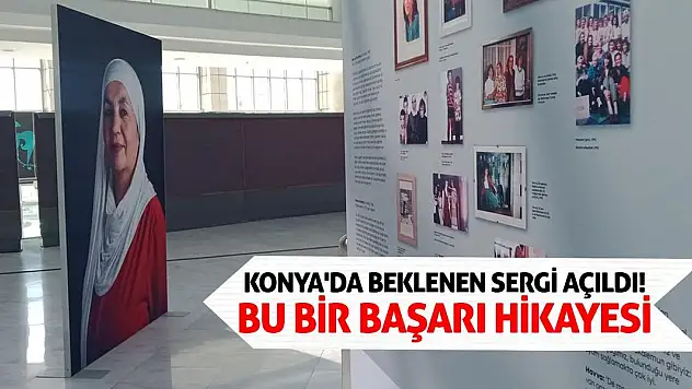 Konya'da beklenen sergi açıldı! Bu bir başarı hikayesi
