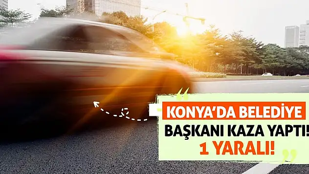 Konya'da Belediye Başkanı Kaza Yaptı! 1 Yaralı!