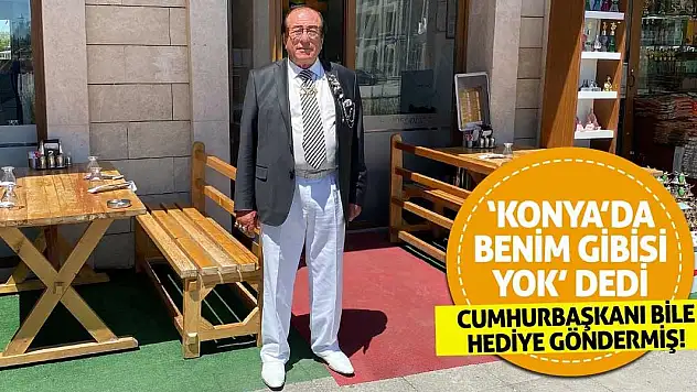 'Konya'da benim gibisi yok' dedi! Cumhurbaşkanı bile hediye göndermiş!