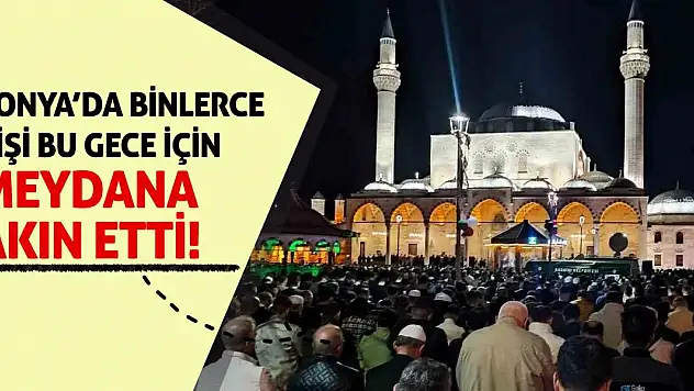 Konya'da binlerce kişi bu gece için meydana akın etti!