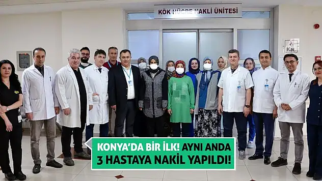 Konya'da Bir İlk! Aynı Anda 3 Hastaya Nakil Yapıldı!