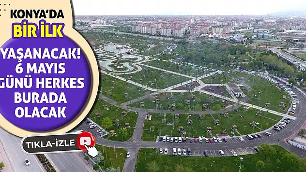 Konya'da bir ilk yaşanacak! 6 Mayıs günü herkes burada olacak