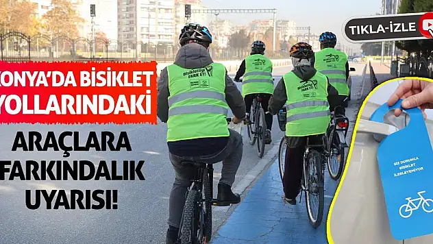 Konya'da Bisiklet Yollarındaki Araçlara Farkındalık Uyarısı!