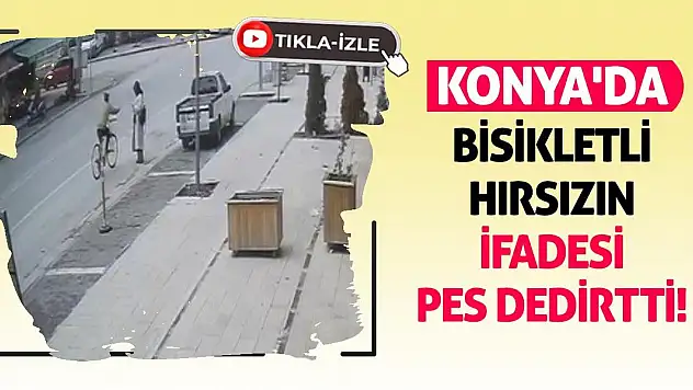 Konya'da Bisikletli Hırsızın İfadesi Pes Dedirtti!