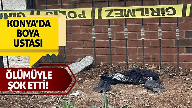 Konya'da Boya Ustası Ölümüyle Şok Etti!