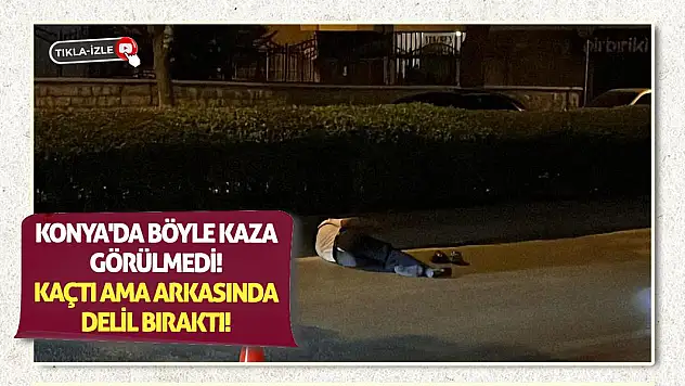 Konya'da böyle kaza görülmedi! Kaçtı ama arkasında delil bıraktı!
