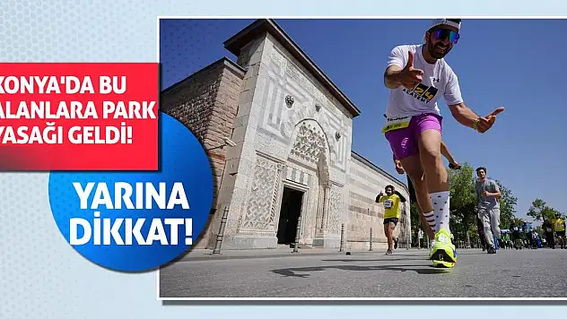 Konya'da bu alanlara park yasağı geldi! Yarına dikkat
