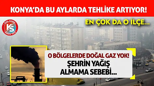 Konya'da Bu Aylarda Tehlike Artıyor! En Çok Da O İlçe...