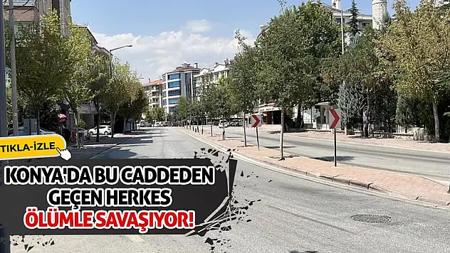 Konya'da bu caddeden geçen herkes ölümle savaşıyor!