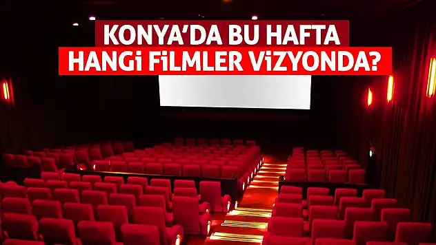 Konya'da bu hafta hangi filmler vizyonda!