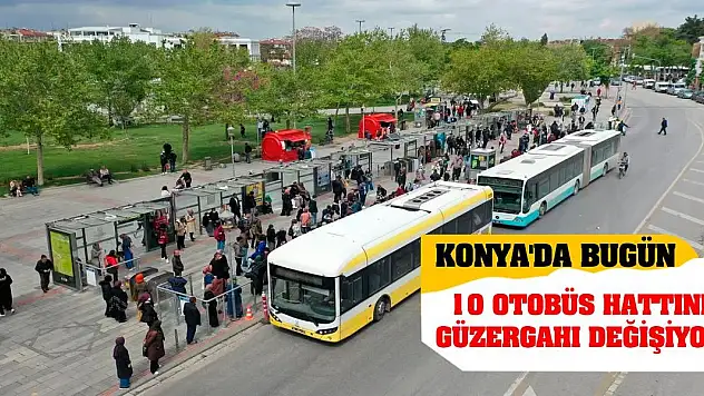 Konya'da bugün 10 otobüs hattının güzergahı değişiyor!