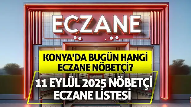 Konya'da bugün hangi eczane nöbetçi? 11 Eylül 2025 nöbetçi eczane listesi