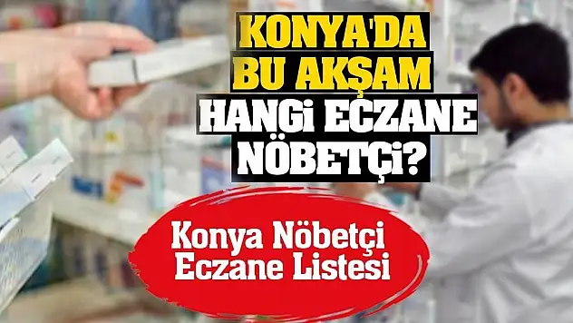 Konya'da bugün hangi eczane nöbetçi? 16 Nisan Konya Nöbetçi Eczane Listesi…