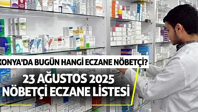 Konya'da bugün hangi eczane nöbetçi? 23 Ağustos 2025 nöbetçi eczane listesi