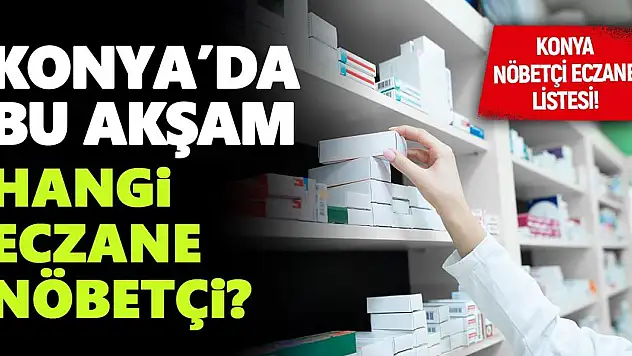 Konya'da bugün hangi eczane nöbetçi? 26 Ağustos Konya Nöbetçi Eczane Listesi…