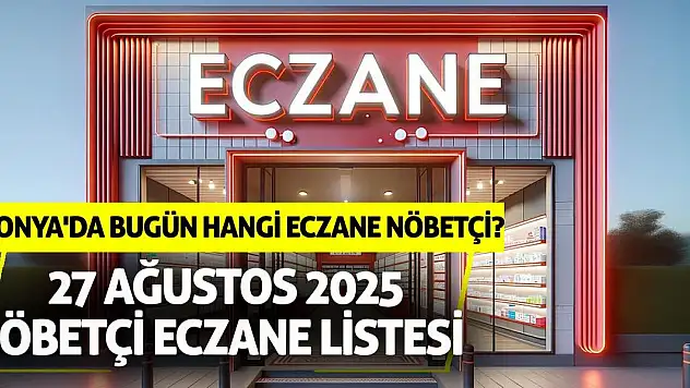 Konya'da bugün hangi eczane nöbetçi? 27 Ağustos 2025 nöbetçi eczane listesi