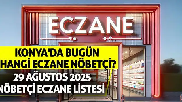 Konya'da bugün hangi eczane nöbetçi? 29 Ağustos 2025 nöbetçi eczane listesi