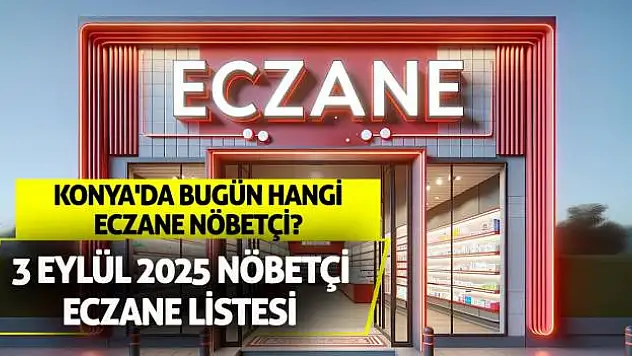 Konya'da bugün hangi eczane nöbetçi? 3 Eylül 2025 nöbetçi eczane listesi