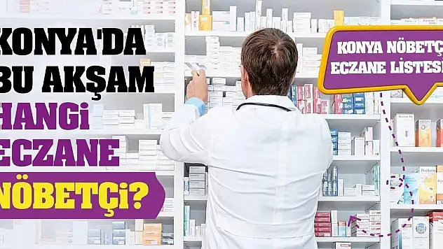 Konya'da bugün hangi eczane nöbetçi? 4 Mayıs Konya Nöbetçi Eczane Listesi…