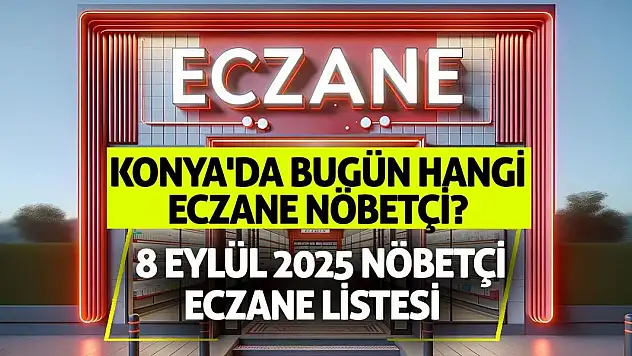 Konya'da bugün hangi eczane nöbetçi? 8 Eylül 2025 nöbetçi eczane listesi