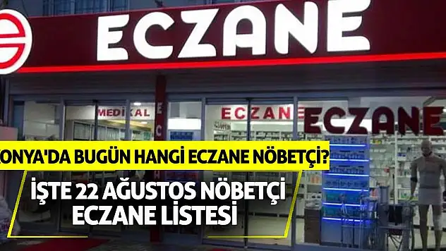 Konya'da bugün hangi eczane nöbetçi? İşte 22 Ağustos nöbetçi eczane listesi