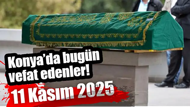 Konya'da bugün vefat edenler! 11 Kasım 2025