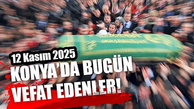 Konya'da bugün vefat edenler! 12 Kasım 2025