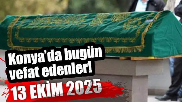 Konya'da bugün vefat edenler! 13 Ekim 2025